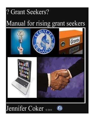 ? Grant Seekers?: Manual for rising grant seekers by Coker, Jennifer