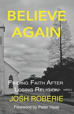 Believe Again: Finding Faith After Losing Religion by Roberie, Josh