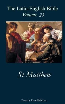 The Latin-English Bible - Vol 23: St Matthew by Plant, Timothy