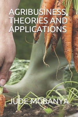 Agribusiness, Theories and Applications by Mgbanya, Jude Chiemerie