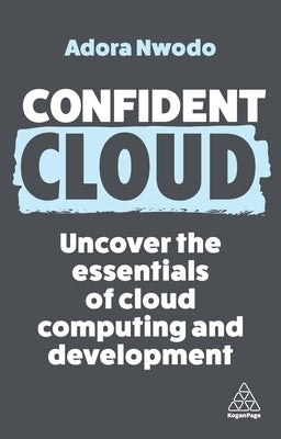 Confident Cloud: Uncover the Essentials of Cloud Computing by Nwodo, Adora