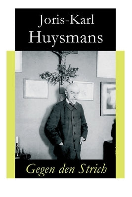 Gegen den Strich: Alternativtitel: Gegen alle - Originaltitel: A rebours by Huysmans, Joris Karl