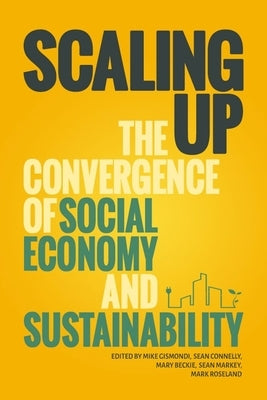 Scaling Up: The Convergence of the Social Economy and Sustainability by Gismondi, Mike