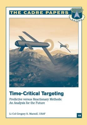 Time-Critical Targeting: Predictive versus Reactionary Methods: An Analysis for the Future: CADRE Paper No. 19 by Press, Air University