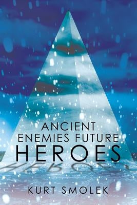 Ancient Enemies Future Heroes by Smolek, Kurt