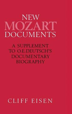 New Mozart Documents: A Supplement to O.E.Deutsch's Documentary Biography by Eisen, Cliff