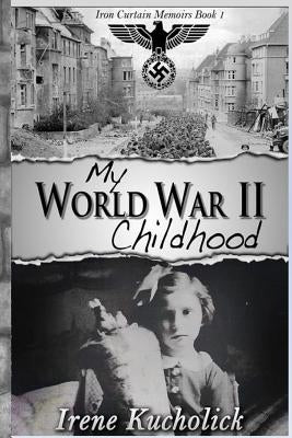 My World War 2 Childhood by Kucholick, Irene