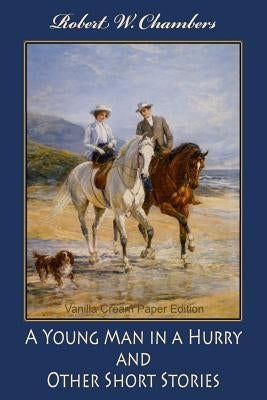 A Young Man in a Hurry, and Other Short Stories by Chambers, Robert W.