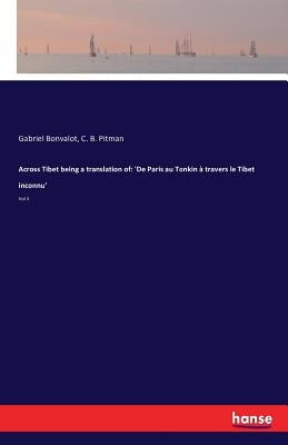 Across Tibet being a translation of: 'De Paris au Tonkin à travers le Tibet inconnu': Vol II by Bonvalot, Gabriel