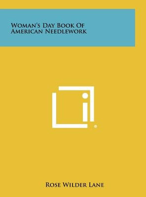 Woman's Day Book Of American Needlework by Lane, Rose Wilder