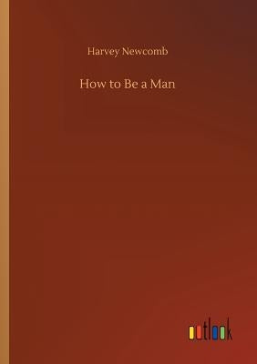 How to Be a Man by Newcomb, Harvey