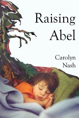Raising Abel by Nash, Carolyn