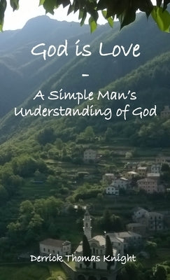 God is Love - A Simple Man's Understanding of God by Knight, Derrick Thomas