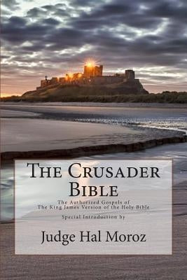 The Crusader Bible: The Authorized Gospels of The King James Version of The Holy Bible with a Special Introduction by Judge Hal Moroz by Moroz, Hal