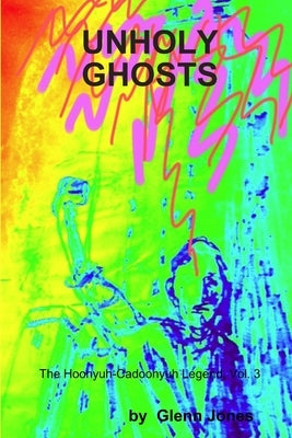 Unholy Ghosts The Hoonyuh-Cadoonyuh Legend, Vol. 3 by Jones, Glenn