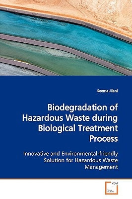 Biodegradation of Hazardous Waste during Biological Treatment Process by Jilani, Seema
