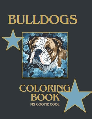 Bulldog Coloring Book: Beautiful Bulldogs in mandala and other art styles for your enjoyment. Relax and relieve stress through mindfulness wi by Cool, Cootie