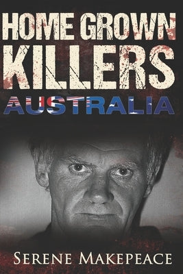 Home Grown Killers: Australia by Makepeace, Serene