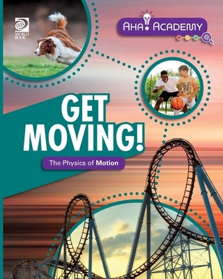 Get Moving! The Physics of Motion by Maccarald, Clara