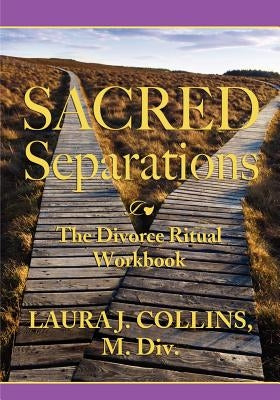 Sacred Separations: The Divorce Ritual Handbook by Collins, Laura J.