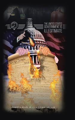The United States Government Is Illegitimate by Beard, C. P. a., Jr.