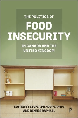 The Politics of Food Insecurity in Canada and the United Kingdom by Mendly-Zambo, Zsofia