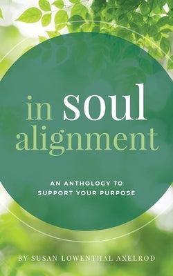In Soul Alignment: An Anthology to Support Your Purpose by Axelrod, Susan Lowenthal