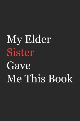 My Elder Sister Gave Me This Book: Funny Gift from Elder Sister To Brother, Sister, Sibling and Family - 110 pages; 6"x9" .(Family Funny Gift) by Arts, Az