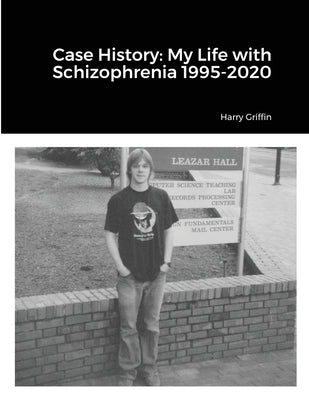 Case History: My Life with Schizophrenia 1995-2020 by Griffin, Harry
