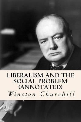 Liberalism and the Social Problem (annotated) by Churchill, Winston