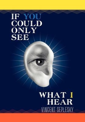 If You Could Only See What I Hear by Seplesky, Vincent