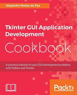Tkinter GUI Application Development Cookbook by Rodas, Alejandro