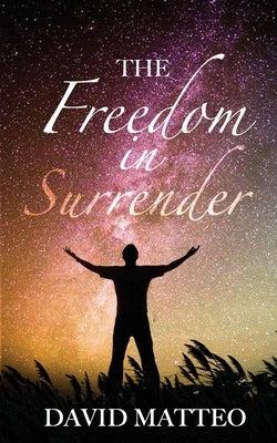 The Freedom in Surrender by Matteo, David