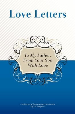 To My Father, From Your Son With Love: A Collection Of Inspirational Love Letters by Sini, Aleq