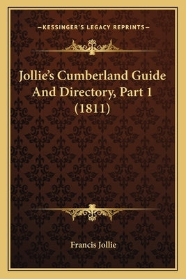 Jollie's Cumberland Guide And Directory, Part 1 (1811) by Jollie, Francis