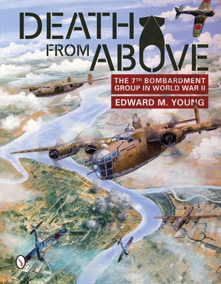 Death from Above: The 7th Bombardment Group in World War II by Young, Edward M.