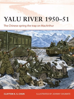 Yalu River 1950-51: The Chinese Spring the Trap on MacArthur by Chun, Clayton K. S.