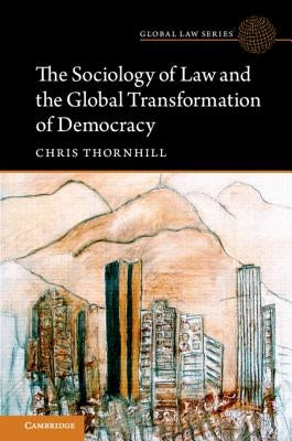 The Sociology of Law and the Global Transformation of Democracy by Thornhill, Chris