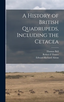 A History of British Quadrupeds, Including the Cetacea by Bell, Thomas