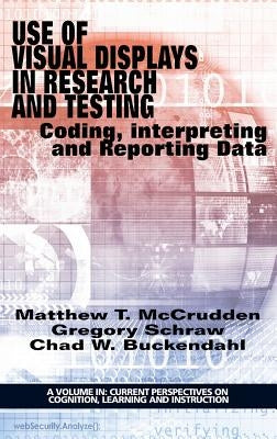 Use of Visual Displays in Research and Testing: Coding, Interpreting, and Reporting Data (HC) by McCrudden, Matthew