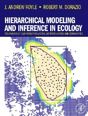 Hierarchical Modeling and Inference in Ecology: The Analysis of Data from Populations, Metapopulations and Communities by Royle, J. Andrew