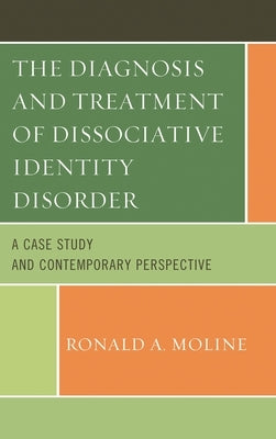 The Diagnosis and Treatment of Dissociative Identity Disorder: A Case Study and Contemporary Perspective by Moline, Ronald a.