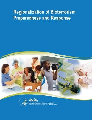 Regionalization of Bioterrorism Preparedness and Response: Evidence Report/Technology Assessment Number 96 by And Quality, Agency for Healthcare Resea