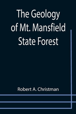 The Geology of Mt. Mansfield State Forest by A. Christman, Robert