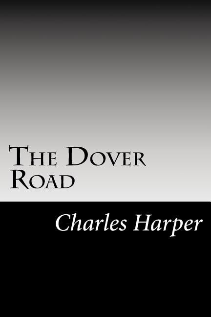 The Dover Road by Harper, Charles G.