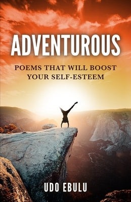 Adventurous: Poems That Will Boost Your Self-Esteem by Ebulu, Udo
