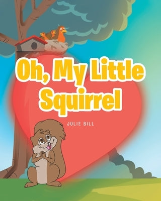 Oh, My Little Squirrel by Bill, Julie