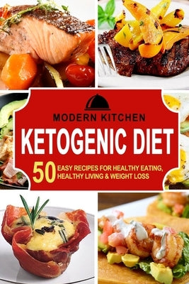 Ketogenic Diet: 50 Easy Recipes for Healthy Eating, Healthy Living & Weight Loss by Kitchen, Modern