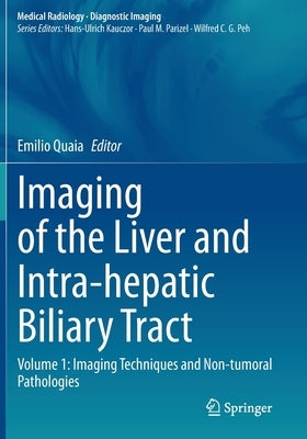 Imaging of the Liver and Intra-Hepatic Biliary Tract: Volume 1: Imaging Techniques and Non-Tumoral Pathologies by Quaia, Emilio
