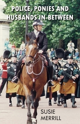 Police, Ponies and Husbands In-Between by Merrill, Susie
